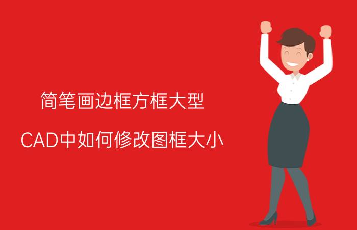 简笔画边框方框大型 CAD中如何修改图框大小？